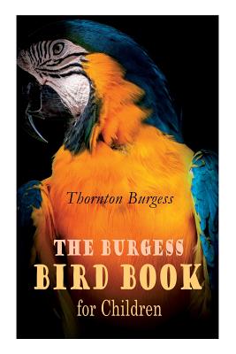 The Burgess Bird Book for Children (Illustrated): Educational & Warmhearted Nature Stories for the Youngest - Thornton Burgess