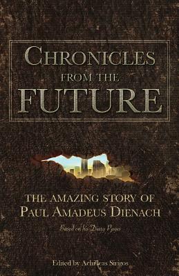 Chronicles From The Future: The amazing story of Paul Amadeus Dienach - Achilleas Sirigos