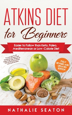 Atkins Diet for Beginners: Easier to Follow than Keto, Paleo, Mediterranean or Low-Calorie Diet - Nathalie Seaton