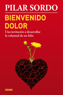 Bienvenido Dolor: Una Invitaci�n a Desarrollar La Voluntad de Ser Feliz - Pilar Sordo