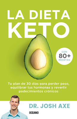 La Dieta Keto: Tu Plan de 30 D�as Para Perder Peso, Equilibrar Tus Hormonas Y Revertir Padecimientos Cr�nicos - Josh Axe