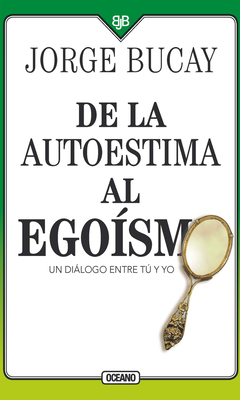 de la Autoestima Al Ego�smo: Un Di�logo Entre Tu Y Yo - Jorge Bucay