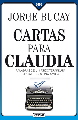 Cartas Para Claudia: Palabras de Un Psicoterapeuta Gest�ltico a Una Amiga - Jorge Bucay