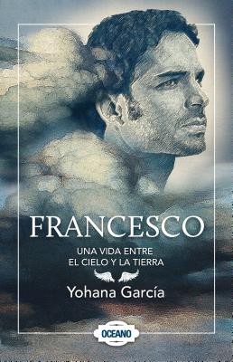 Francesco: Una Vida Entre El Cielo Y La Tierra - Yohana Garcia