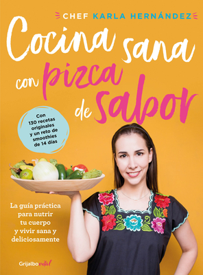 Comida Sana Con Pizca de Sabor: Una Gu�a Pr�ctica Para Nutrir Tu Cuerpo Y Vivir / Healthy Cooking with a Pinch of Flavor - Karla Hernandez