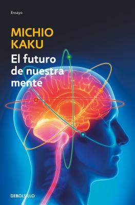 El Futuro de Nuestra Mente: El Reto Cientifico Para Entender, Mejorar Y Fortalecer Nuestra Mente / The Future of the Mind - Michio Kaku