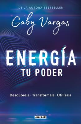 Energ�a: Tu Poder: Desc�brela, Transformarla, Util�zala / Energy: Your Power: Discover It, Transform It, Use It - Gaby Vargas