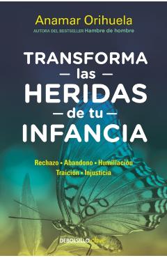 Transforma Las Heridas de Tu Infancia: Rechazo - Abandono - Humillacin - Traicin - Injusticia / Heal the Wounds of Your Youth - Anamar Orihuela