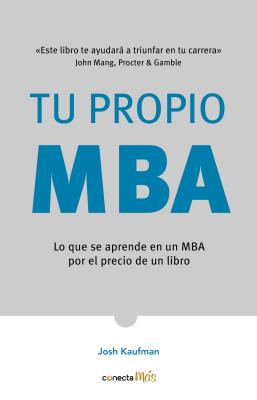 Tu Propio Mba: Lo Que Se Aprende En Un MBA Por El Precio de Un Libro / The Personal Mba: Master the Art of Business - Josh Kaufman