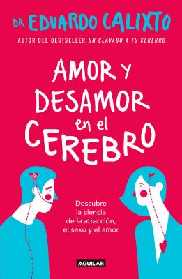 Amor Y Desamor En El Cerebro / Love and Lack of Love in the Brain - Eduardo Calixto