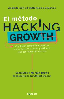 El M�todo Hacking Growth: Qu� Hacen Compa�ias Explosivas Como Facebook, Airbnb Y Walmart Para Ser L�deres En El Mercado/ Hacking Growth = Hacking Grow - Sean Ellis