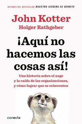 Aqu� No Hacemos Las Cosas As� / That's Not How We Do It Here!: A Story about How Organizations Rise and Fall-And Can Rise Again - John Kotter