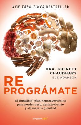 Reprogr�mate: El (Infalible) Plan Neuroayurv�dico Para Perder Peso Y Desintoxicarte / The Prime: Prepare and Repair Your Body - Kulreet Chaudhary