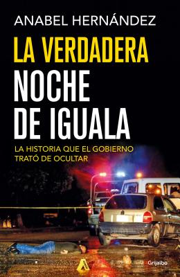 La Verdadera Noche de Iguala / The Real Night of Iguala - Anabel Hernandez