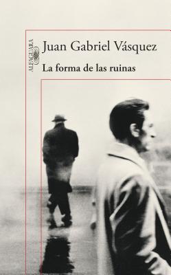 La Forma de Las Ruinas / The Shape of Ruins - Juan Gabriel Vasquez