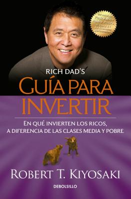 Gu�a Para Invertir / Rich Dad's Guide to Investing: What the Rich Invest in That the Poor and the Middle Class Do Not! = Rich Dad's Guide to Investing - Robert T. Kiyosaki