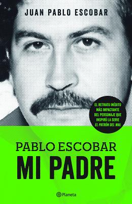 Pablo Escobar. Mi Padre - Juan Pablo Escobar