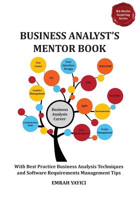 Business Analyst's Mentor Book: With Best Practice Business Analysis Techniques and Software Requirements Management Tips - Emrah Yayici