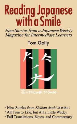Reading Japanese with a Smile: Nine Stories from a Japanese Weekly Magazine for Intermediate Learners - Tom Gally