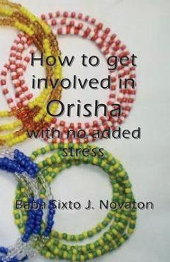 Poza produsului How to get involved in Orisha with no added stress - Baba Sixto J. Novaton