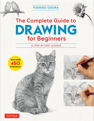 The Complete Guide to Drawing for Beginners: 21 Step-By-Step Lessons - Over 450 Illustrations! - Yoshiko Ogura