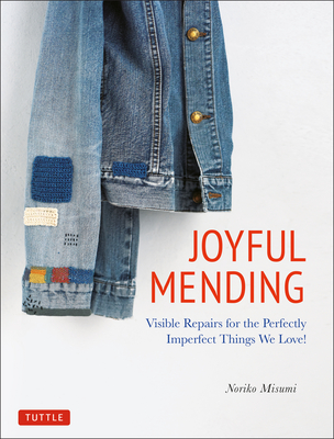 Joyful Mending: Visible Repairs for the Perfectly Imperfect Things We Love! - Noriko Misumi