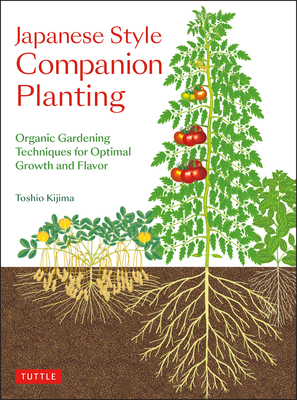Japanese Style Companion Planting: Organic Gardening Techniques for Optimal Growth and Flavor - Toshio Kijima