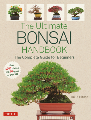 The Ultimate Bonsai Handbook: The Complete Guide for Beginners - Yukio Hirose