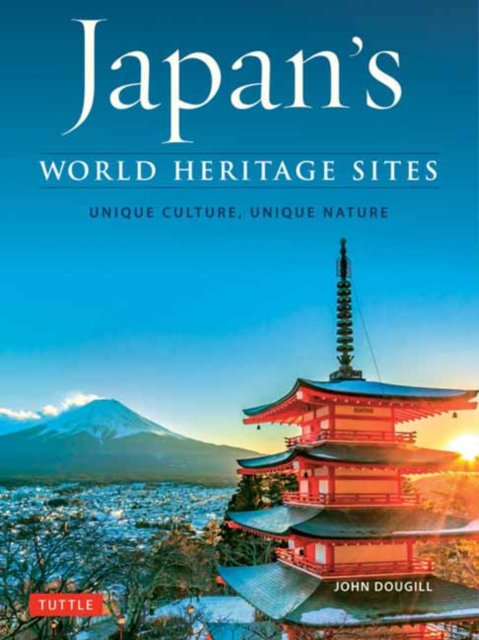 Japan's World Heritage Sites: Unique Culture, Unique Nature - John Dougill