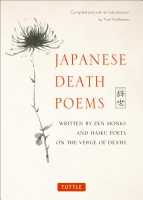 Japanese Death Poems: Written by Zen Monks and Haiku Poets on the Verge of Death - Yoel Hoffmann