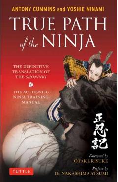 True Path of the Ninja: The Definitive Translation of the Shoninki (the Authentic Ninja Training Manual) - Antony Cummins