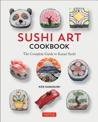 Sushi Art Cookbook: The Complete Guide to Kazari Sushi - Ken Kawasumi