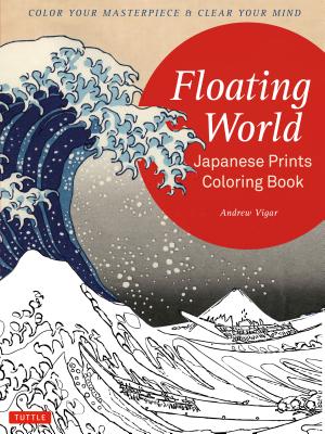 Floating World Japanese Prints Coloring Book: Color Your Masterpiece & Clear Your Mind (Adult Coloring Book) - Andrew Vigar