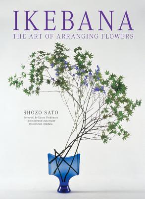 Ikebana: The Art of Arranging Flowers - Shozo Sato