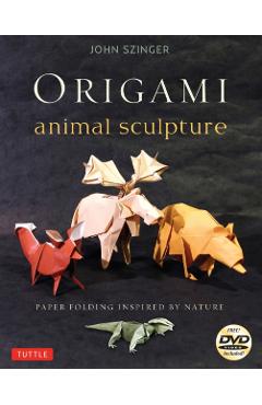 Origami Animal Sculpture: Paper Folding Inspired by Nature: Fold and Display Intermediate to Advanced Origami Art: Origami Book with 22 Models a [With - John Szinger