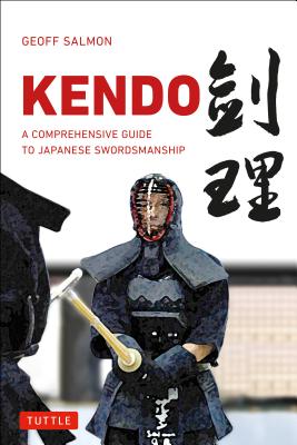 Kendo: A Comprehensive Guide to Japanese Swordsmanship - Geoff Salmon