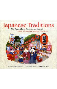 Japanese Traditions: Rice Cakes, Cherry Blossoms and Matsuri: A Year of Seasonal Japanese Festivities - Setsu Broderick