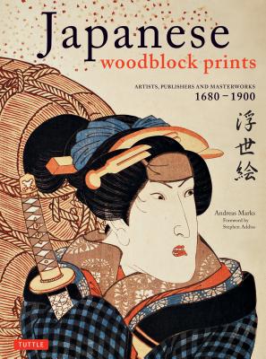 Japanese Woodblock Prints: Artists, Publishers and Masterworks: 1680 - 1900 - Andreas Marks