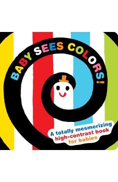 Baby Sees Colors: A Totally Mesmerizing High-Contrast Book for Babies - Akio Kashiwara