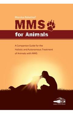 Poza produsului Mms for Animals: A Companion Guide for the Holistic and Autonomous Treatment of Animals with MMS - Monika Rekelhof