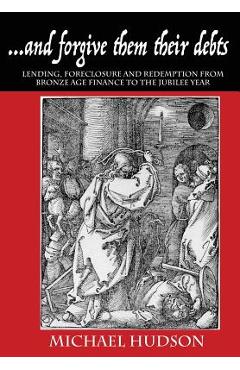 Coperta cărții '...and forgive them their debts: Lending, Foreclosure and Redemption From Bronze Age Finance to the Jubilee Year -'