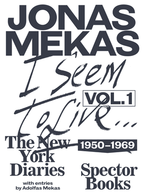 I Seem to Live: The New York Diaries 1950-1969, Volume 1 - Jonas Mekas