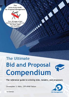 The Ultimate Bid and Proposal Compendium: The reference guide to winning bids, tenders and proposals. - Christopher S. K�lin
