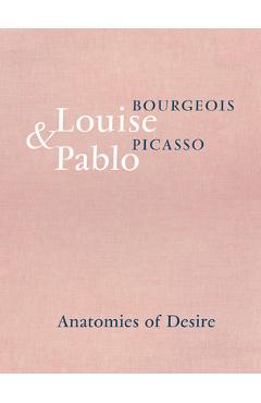 Coperta cărții 'Louise Bourgeois & Pablo Picasso: Anatomies of Desire - Louise Bourgeois'