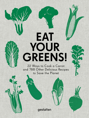 Eat Your Greens!: 22 Ways to Cook a Carrot and 788 Other Delicious Recipes to Save the Planet - Anette Dieng