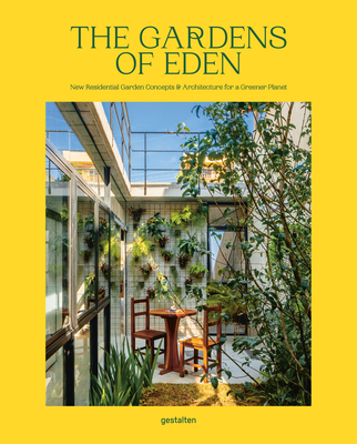 The Gardens of Eden: New Residential Garden Concepts and Architecture for a Greener Planet - Gestalten