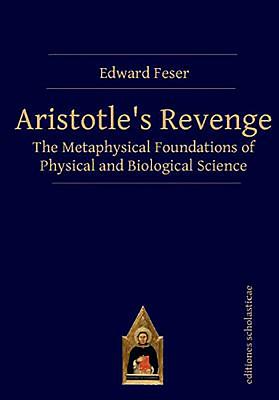Aristotle's Revenge: The Metaphysical Foundations of Physical and Biological Science - Edward Feser