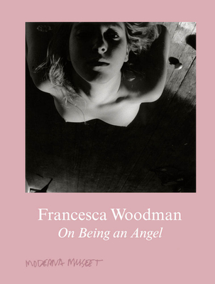 Francesca Woodman: On Being an Angel - Francesca Woodman