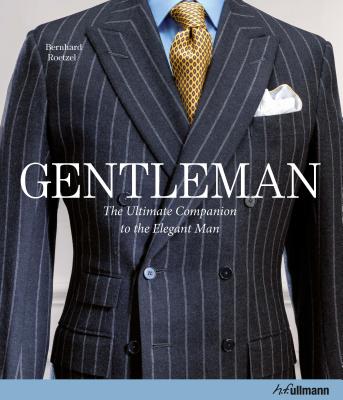 Gentleman: The Ultimate Companion to the Elegant Man: 20 Years Anniversary Edition - Bernhard Roetzel