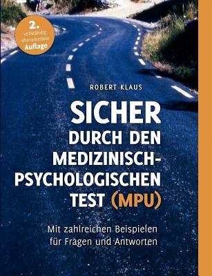 Sicher durch den Medizinisch-Psychologischen Test (MPU): Mit zahlreichen Beispielen f�r Fragen und Antworten - Robert Klaus
